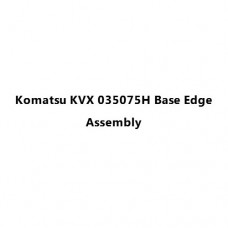 Komatsu KVX 035075H Base Edge Assembly