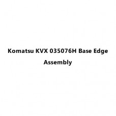 Komatsu KVX 035076H Base Edge Assembly