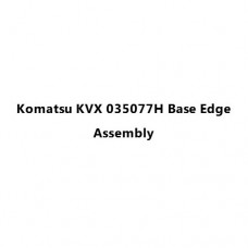 Komatsu KVX 035077H Base Edge Assembly